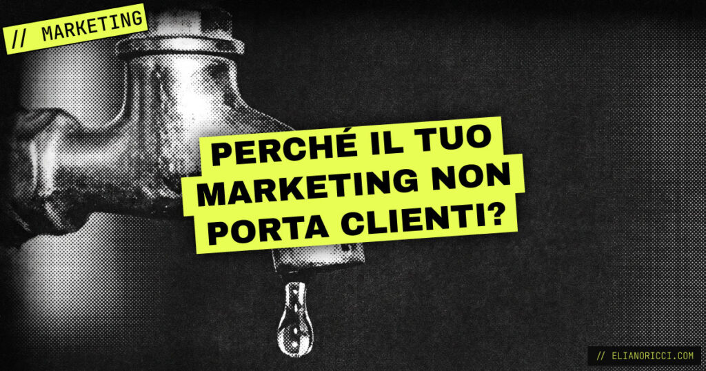 Perché il tuo marketing non porta clienti: 5 motivi reali